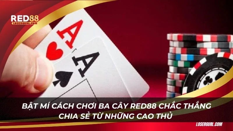 Bật mí cách chơi ba cây Red88 chắc thắng chia sẻ từ những cao thủ 