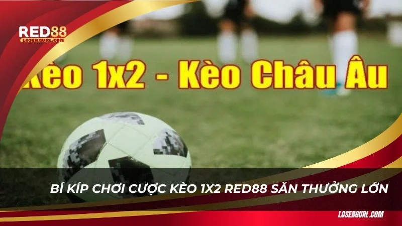 Bí kíp chơi cược kèo 1x2 Red88 săn thưởng lớn