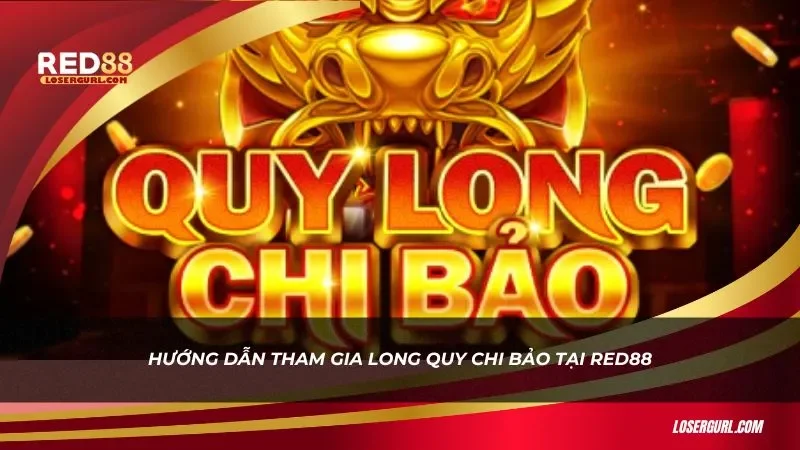 Hướng dẫn đăng ký tài khoản để tham gia Long Quy Chi Bảo Red88