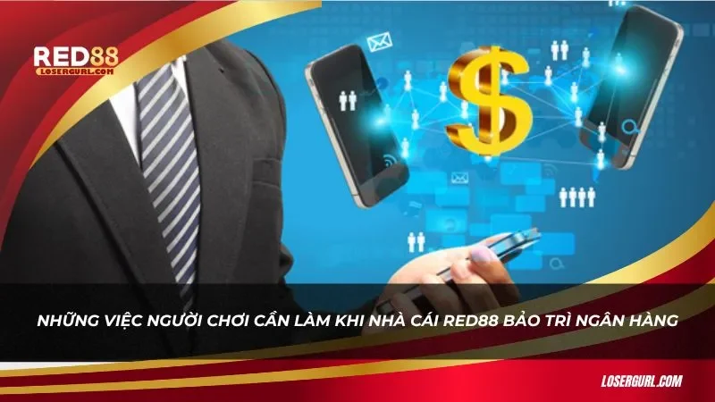 Một số điều anh em cần thực hiện khi có thông báo nhà cái Red88 bảo trì ngân hàng