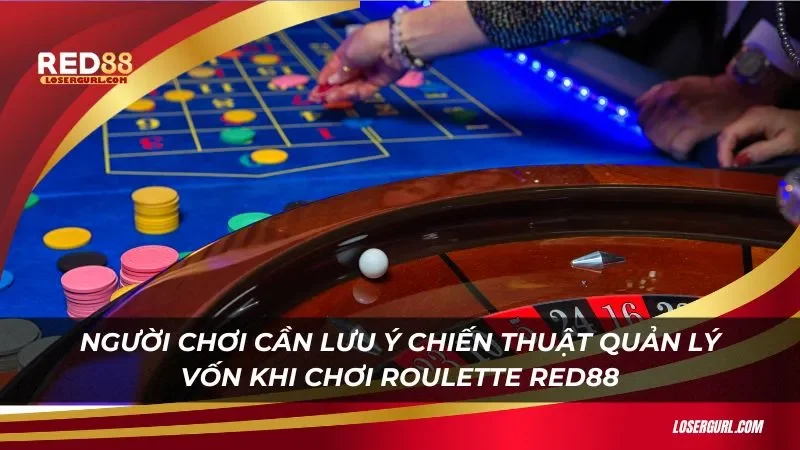 Người chơi cần lưu ý chiến thuật quản lý vốn khi chơi Roulette Red88