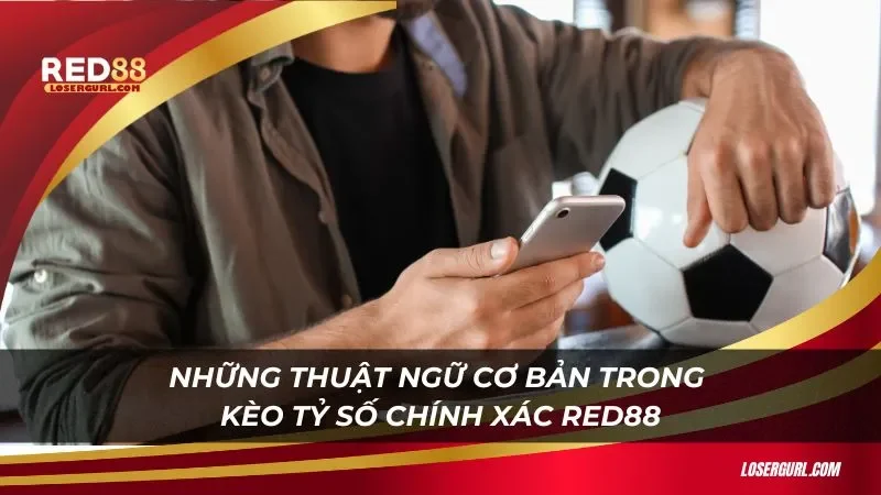 Những thuật ngữ cơ bản trong kèo tỷ số chính xác Red88