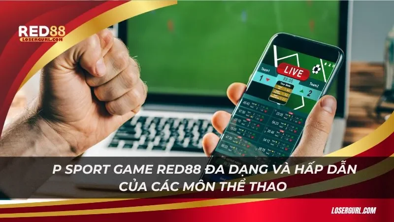 P Sport Game Red88 đa dạng và hấp dẫn của các môn thể thao