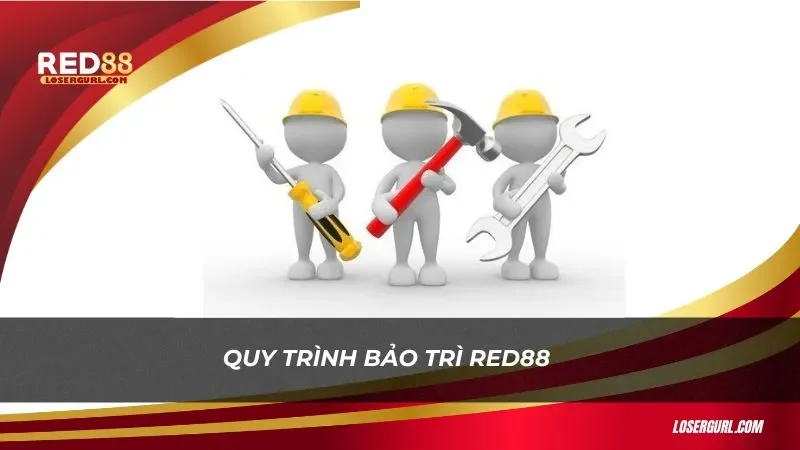 Quy trình bảo trì Red88 chi tiết