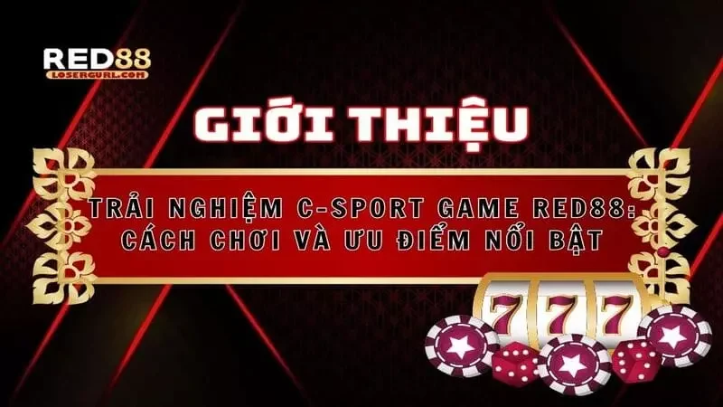 Trải nghiệm c-sport game red88: cách chơi và ưu điểm nổi bật