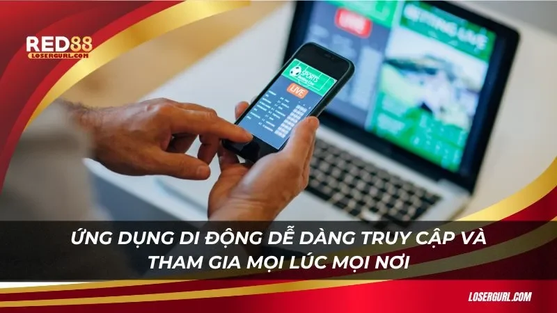 Ứng dụng di động dễ dàng truy cập và tham gia mọi lúc mọi nơi